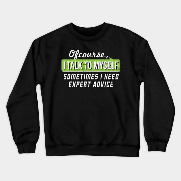 I Talk To Myself Some Times I Need Expert Advice - Gift Self Confidence Confident Crewneck Sweatshirt by giftideas